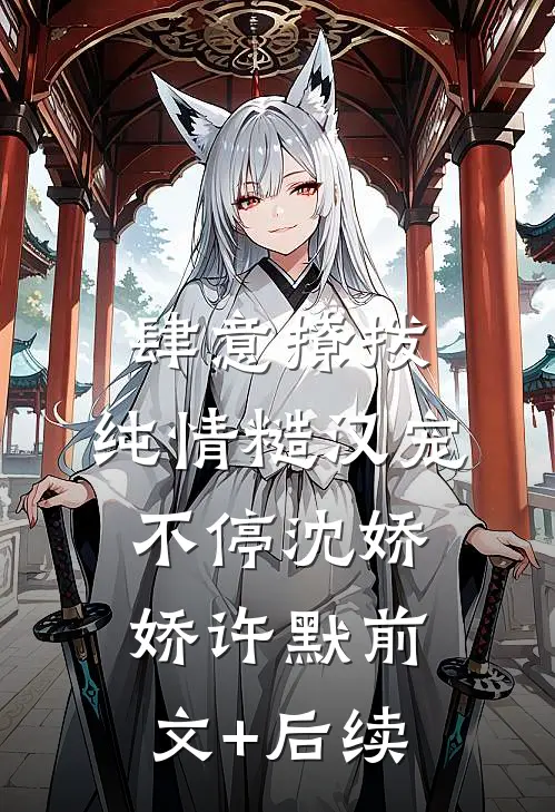 肆意撩拨：纯情糙汉宠不停沈娇娇许默前文+后续