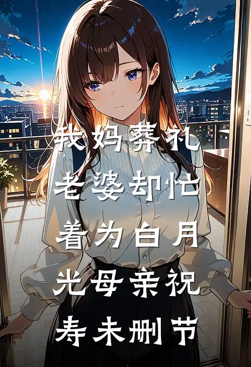 我妈葬礼，老婆却忙着为白月光母亲祝寿未删节