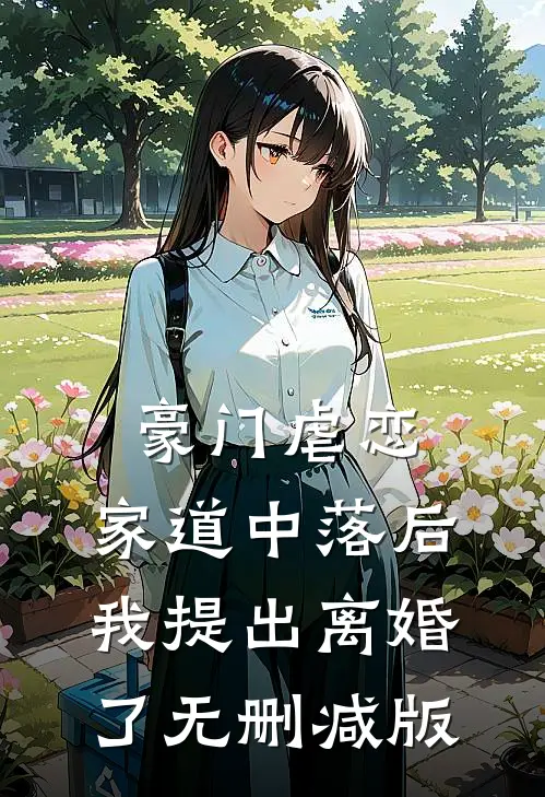 豪门虐恋：家道中落后我提出离婚了无删减版