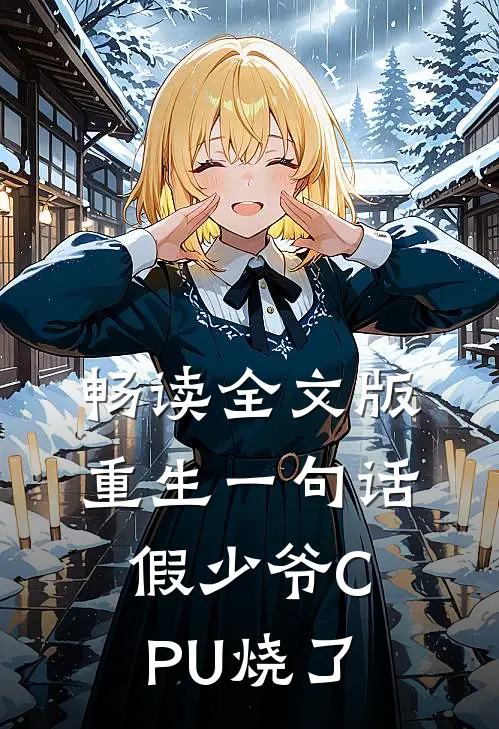 畅读全文版重生一句话，假少爷CPU烧了