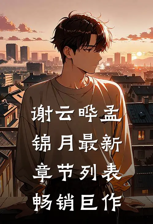 谢云晔孟锦月最新章节列表畅销巨作