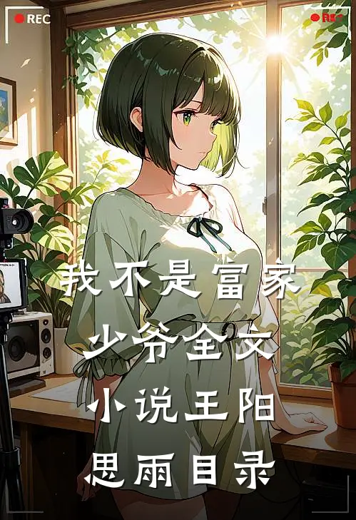 我不是富家少爷全文小说王阳思雨目录