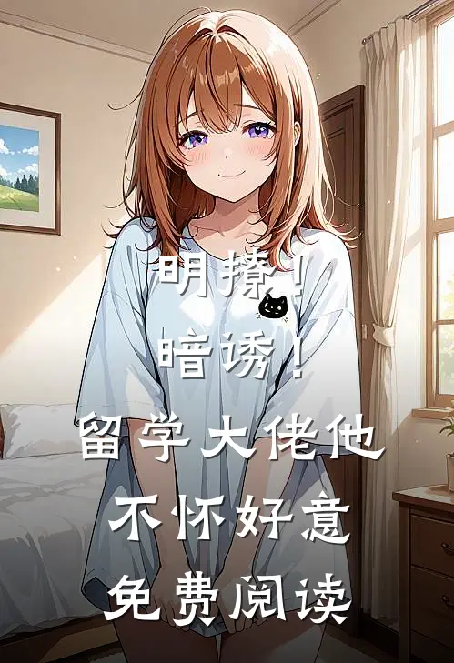 明撩！暗诱！留学大佬他不怀好意免费阅读