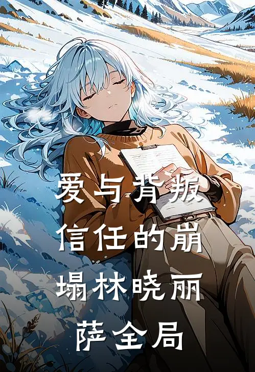 爱与背叛：信任的崩塌林晓丽萨全局