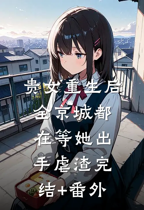 贵女重生后，全京城都在等她出手虐渣完结+番外