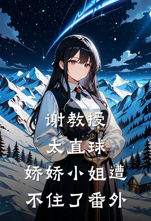 谢教授太直球，娇娇小姐遭不住了 番外