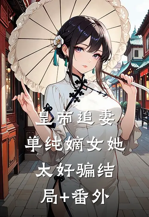 皇帝追妻，单纯嫡女她太好骗结局+番外
