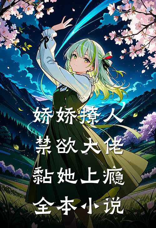 娇娇撩人，禁欲大佬黏她上瘾全本小说