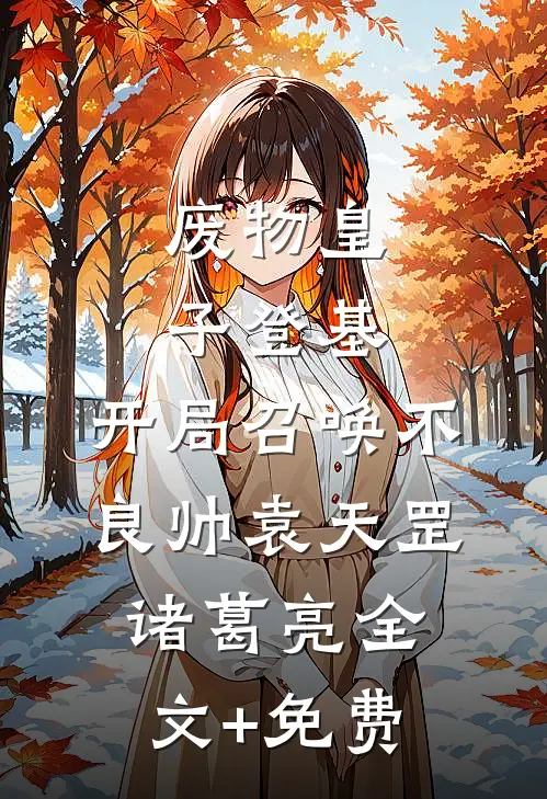 废物皇子登基，开局召唤不良帅袁天罡诸葛亮全文+免费