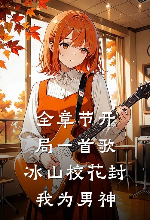 全章节开局一首歌，冰山校花封我为男神