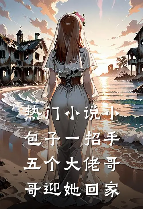 热门小说小包子一招手，五个大佬哥哥迎她回家