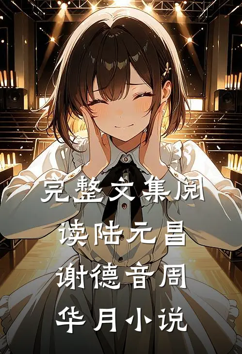 完整文集阅读陆元昌谢德音周华月小说