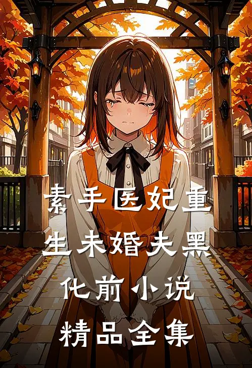素手医妃重生未婚夫黑化前小说精品全集
