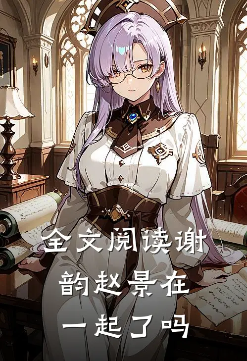 全文阅读谢韵赵景在一起了吗