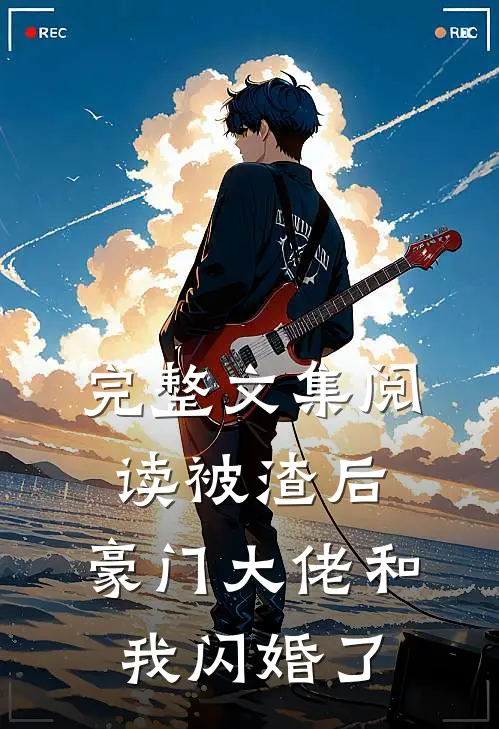 完整文集阅读被渣后，豪门大佬和我闪婚了