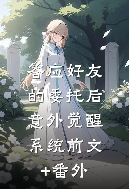 答应好友的委托后，意外觉醒系统前文+番外