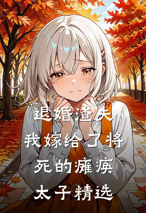 退婚渣夫，我嫁给了将死的瘫痪太子精选
