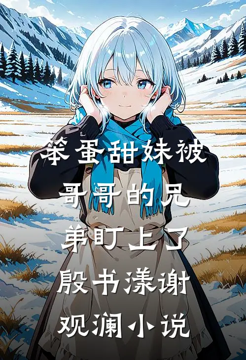 笨蛋甜妹被哥哥的兄弟盯上了殷书漾谢观澜小说