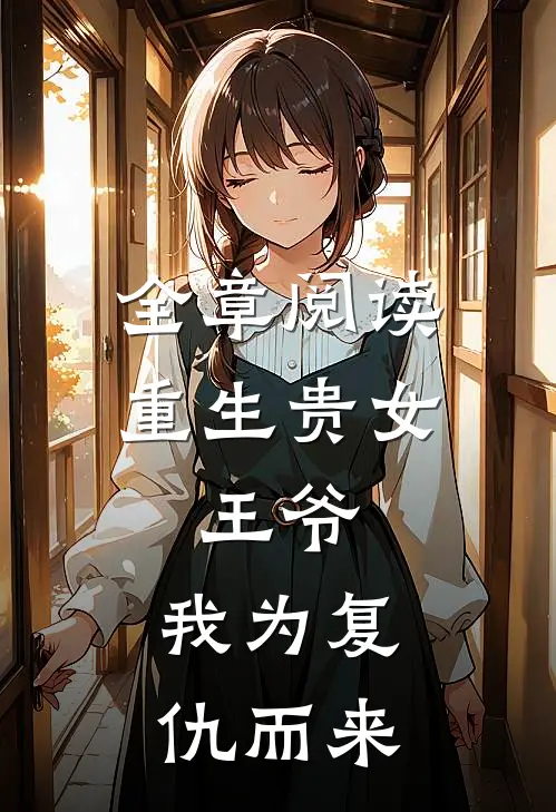 全章阅读重生贵女：王爷，我为复仇而来