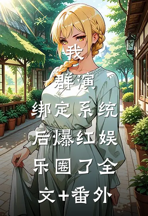 我，群演，绑定系统后爆红娱乐圈了全文+番外