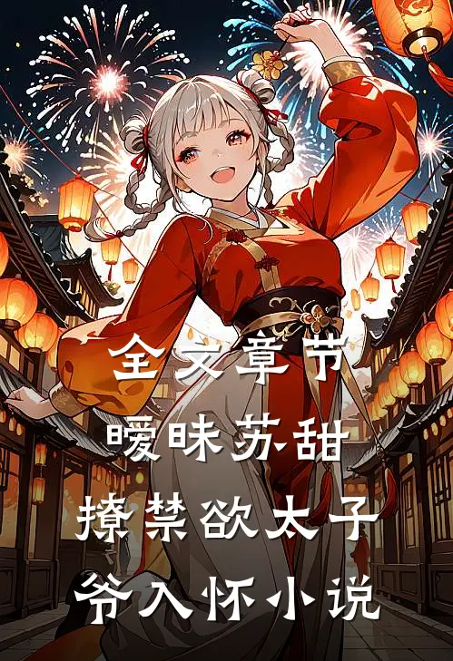 全文章节暧昧苏甜,撩禁欲太子爷入怀小说