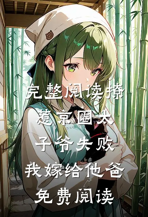 完整阅读撩惹京圈太子爷失败,我嫁给他爸免费阅读