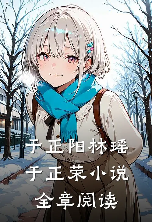 于正阳林瑶于正荣小说全章阅读