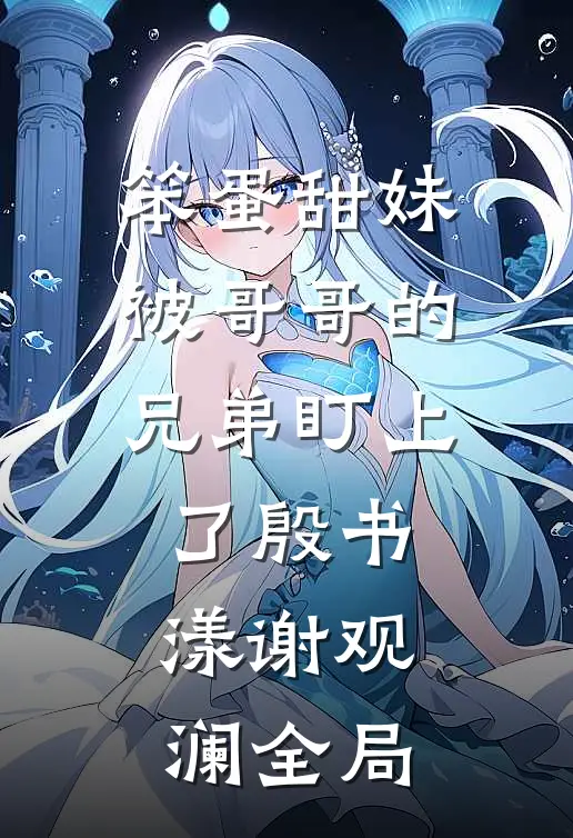 笨蛋甜妹被哥哥的兄弟盯上了殷书漾谢观澜全局