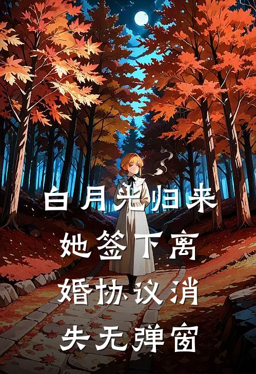 白月光归来，她签下离婚协议消失无弹窗