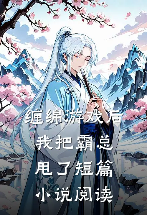 缠绵游戏后，我把霸总甩了短篇小说阅读