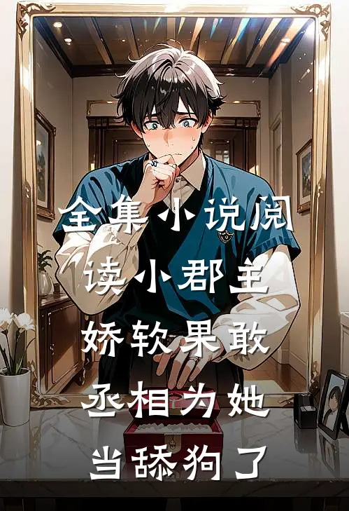 全集小说阅读小郡主娇软果敢，丞相为她当舔狗了