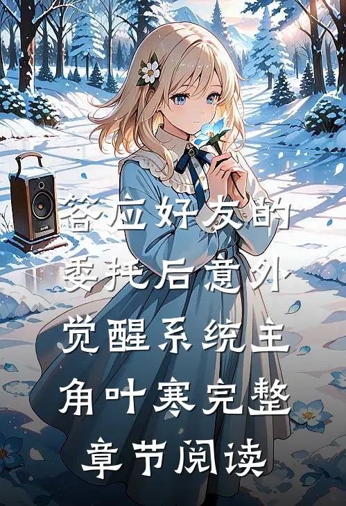 答应好友的委托后意外觉醒系统主角叶寒完整章节阅读