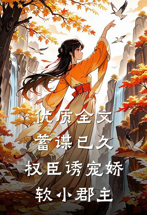 优质全文蓄谋已久：权臣诱宠娇软小郡主