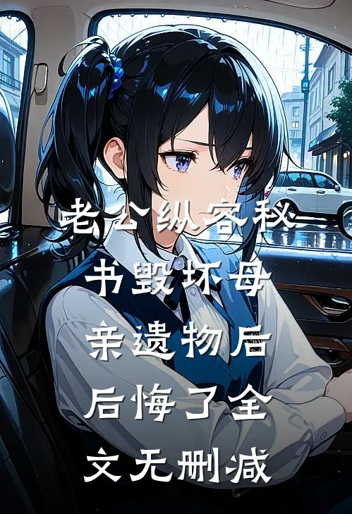 老公纵容秘书毁坏母亲遗物后后悔了全文无删减