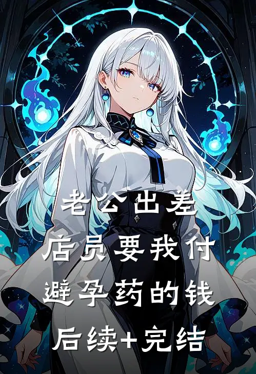 老公出差，店员要我付避孕药的钱后续+完结