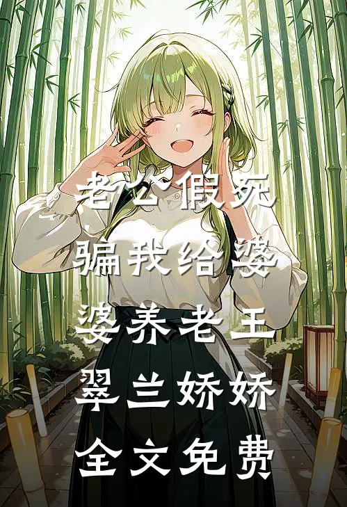 老公假死，骗我给婆婆养老王翠兰娇娇全文免费