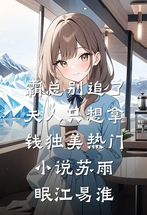 霸总别追了，夫人只想拿钱独美热门小说苏雨眠江易淮
