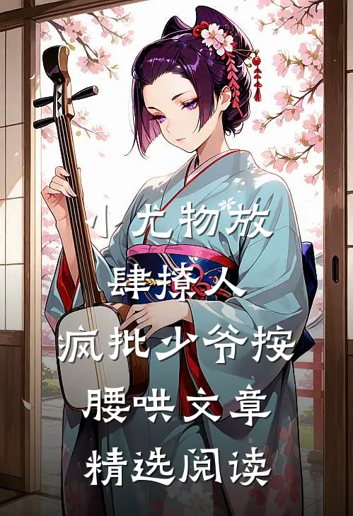 小尤物放肆撩人，疯批少爷按腰哄文章精选阅读