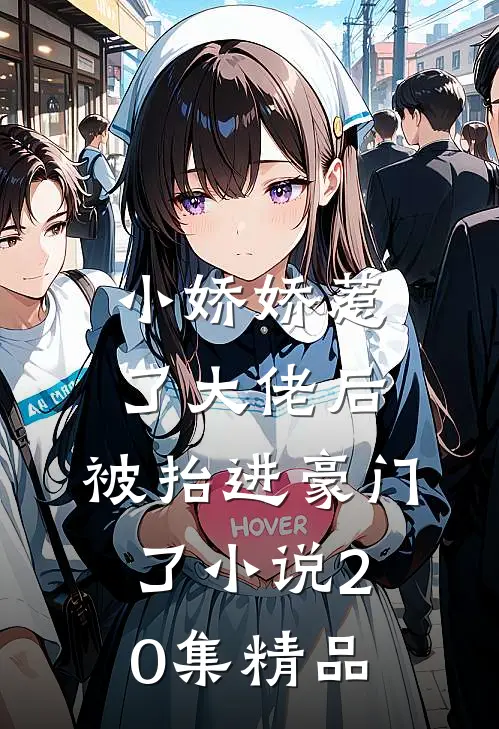 小娇娇惹了大佬后,被抬进豪门了小说20集精品