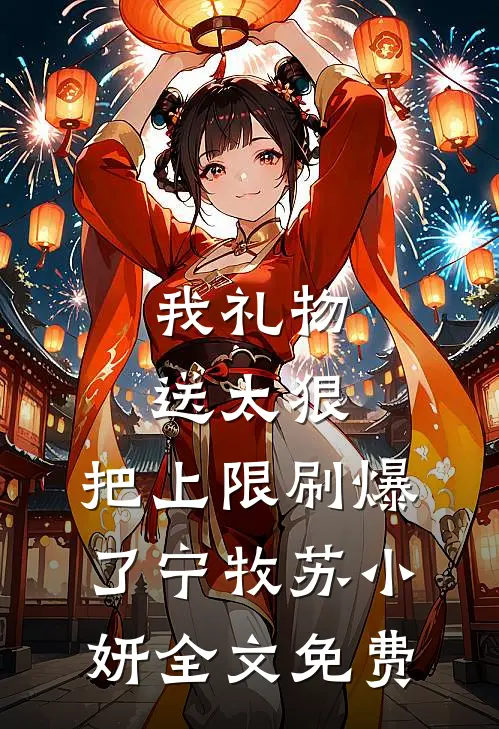 我礼物送太狠，把上限刷爆了宁牧苏小妍全文免费