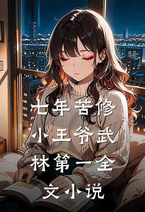 七年苦修，小王爷武林第一全文小说