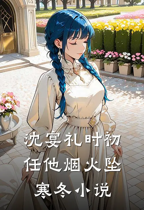 沈宴礼时初任他烟火坠寒冬小说