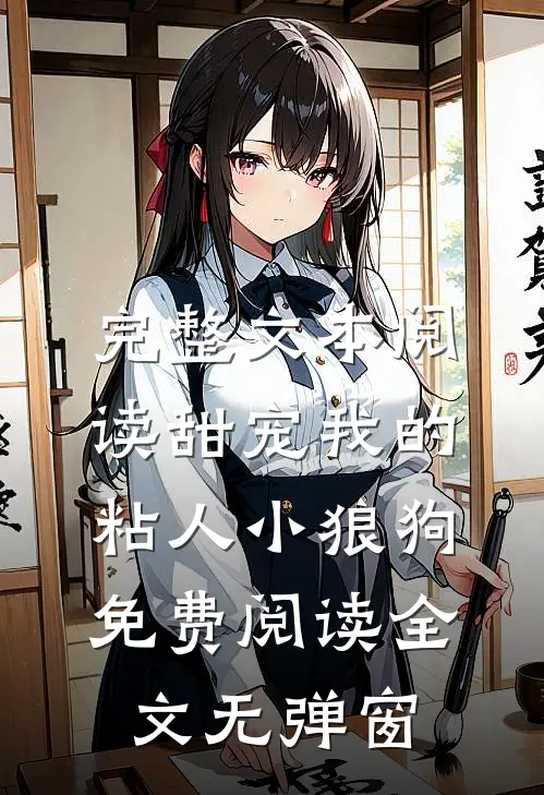 完整文本阅读甜宠我的粘人小狼狗免费阅读全文无弹窗