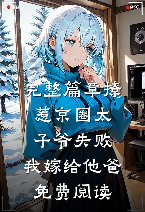 完整篇章撩惹京圈太子爷失败,我嫁给他爸免费阅读