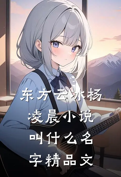 东方云冰杨凌晨小说叫什么名字精品文