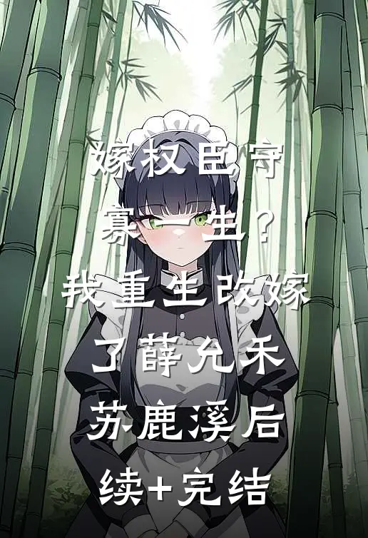 嫁权臣守寡一生？我重生改嫁了薛允禾苏鹿溪后续+完结