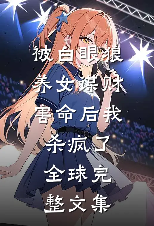 被白眼狼养女谋财害命后我杀疯了全球完整文集