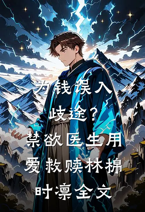 为钱误入歧途？禁欲医生用爱救赎林棉时凛全文
