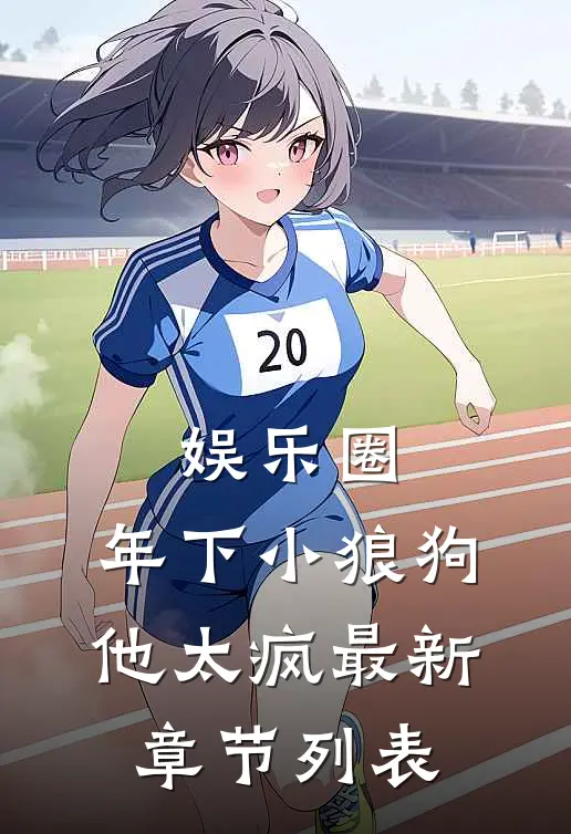 娱乐圈：年下小狼狗他太疯最新章节列表