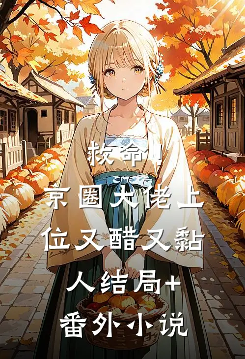 救命！京圈大佬上位又醋又黏人结局+番外小说